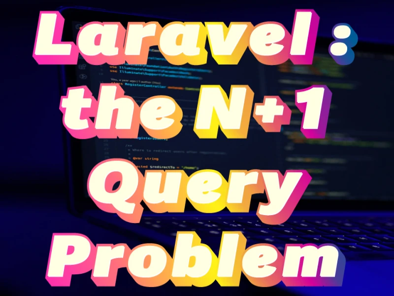 Quel est le problème N+1 dans Laravel ?